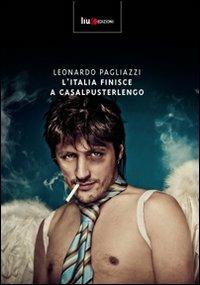 L'Italia finisce a Casalpusterlengo - Leonardo Pagliazzi - Libro Liux Edizioni 2011 | Libraccio.it