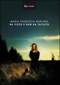 Ha visto e non ha taciuto - Maria Francesca Mariano - Libro Liux Edizioni 2011 | Libraccio.it