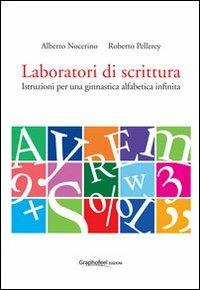 Laboratori di scrittura. Istruzioni per una ginnastica alfabetica infinita - Alberto Nocerino, Roberto Pellerey - Libro Graphofeel 2016 | Libraccio.it