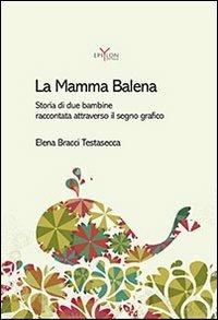 La mamma balena. Storia di due bambine raccontata attraverso il segno grafico - Elena Bracci - Libro Graphofeel 2013 | Libraccio.it