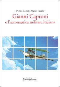 Gianni Caproni e l'aeronautica militare italiana. Ediz. multilingue - Pietro Lonati, Mario Pacelli - Libro Graphofeel 2014 | Libraccio.it