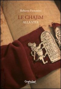 Le chajim. Alla vita - Roberto Fiorentini - Libro Graphofeel 2014 | Libraccio.it