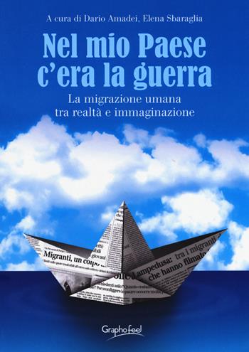 Nel mio paese c'era la guerra. La migrazione umana tra realtà e immaginazione. Ediz. a caratteri grandi  - Libro Graphofeel 2016, Le ragioni del cuore | Libraccio.it