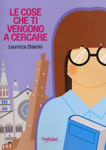 Le cose che ti vengono a cercare - Lauretta Chiarini - Libro Graphofeel 2018, Le ragioni del cuore | Libraccio.it