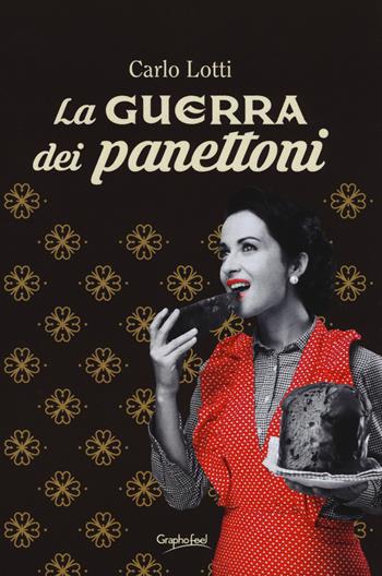La guerra dei panettoni - Carlo Lotti - Libro Graphofeel 2019, Formniveau | Libraccio.it