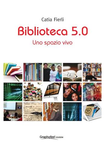 Biblioteca 5.0. Uno spazio vivo - Catia Fierli - Libro Graphofeel 2018, Formniveau | Libraccio.it