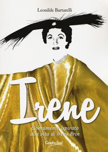 Irene. Liberamente ispirato alla vita di Irene Brin - Leonilde Bartarelli - Libro Graphofeel 2018, Intuizioni | Libraccio.it