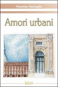 Amori urbani - Massimo Battaglio - Libro WLM 2011 | Libraccio.it