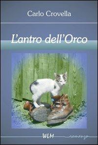 L' antro dell'orco - Carlo Crovella - Libro WLM 2013, Il mestiere di scrivere | Libraccio.it