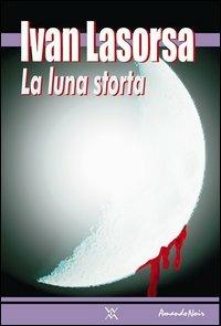 La luna storta - Ivan Lasorsa - Libro WLM 2013, Amando noir | Libraccio.it