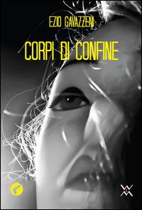 Corpi di confine - Ezio Gavazzeni - Libro WLM 2014, Amando noir | Libraccio.it