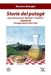 Storie del putagè. Sapori piemontesi da «agnolotti» a «zabaione». Vol. 3: Formaggi, dessert, dolci e altro