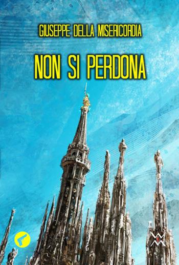 Non si perdona - Giuseppe Della Misericordia - Libro WLM 2017, Amando noir | Libraccio.it