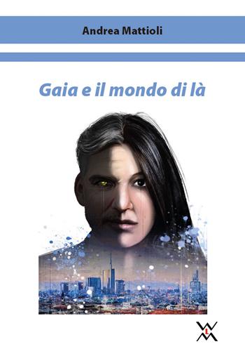 Gaia e il mondo di la - Andrea Mattioli - Libro WLM 2019, Fuori tempo | Libraccio.it