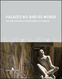 Palazzo Bo and its world. Art and culture at the University of Padova  - Libro Padova University Press 2011 | Libraccio.it