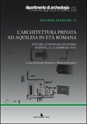 L' architettura privata ad Aquileia in età romana. Atti del Convegno di studio (Padova, 21-22 febbraio 2011)