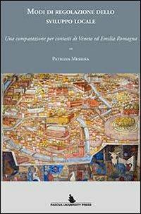 Modi di regolazione dello sviluppo locale. Una comparazione per contesti di Veneto ed Emilia Romagna - Patrizia Messina - Libro Padova University Press 2012 | Libraccio.it
