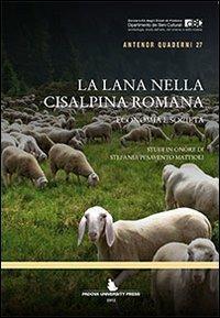La lana nella Cisalpina romana. Economia e società. Studi in onore di Stefania Pesavento Mattioli  - Libro Padova University Press 2012 | Libraccio.it