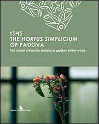 The hortus simplicium of Padova. The oldest university botanical garden in the world  - Libro Padova University Press 2013 | Libraccio.it
