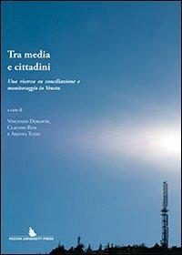 Tra media e cittadini. Una ricerca su conciliazione e monitoragio in veneto  - Libro Padova University Press 2013 | Libraccio.it