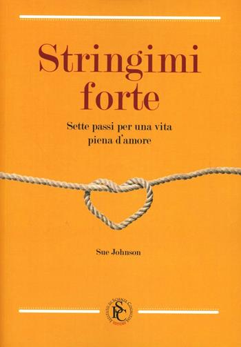 Stringimi forte. Sette passi per una vita piena d'amore - Sue Johnson - Libro Ist. Scienze Cognitive 2012 | Libraccio.it