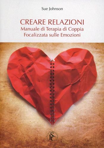 Creare relazioni. Manuale di terapia di coppia focalizzata sulle emozioni - Sue Johnson - Libro Ist. Scienze Cognitive 2012 | Libraccio.it
