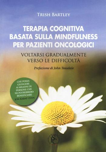 Terapia cognitiva basata sulla mindfulness per pazienti oncologici. Voltarsi gradualmente verso le difficoltà - Trish Bartley - Libro Ist. Scienze Cognitive 2015 | Libraccio.it