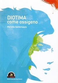 Diotima come ossigeno - Mariella Santomauro - Libro Edizioni Il Saggio 2011 | Libraccio.it