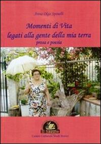 Momenti di vita legati alla gente della mia terra. Poesia e prosa - A. Olga Spinelli - Libro Edizioni Il Saggio 2012 | Libraccio.it
