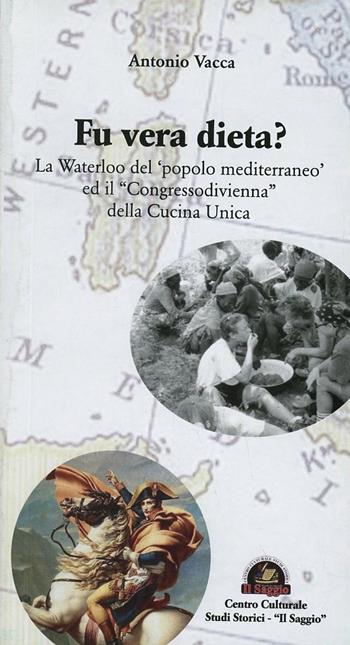 Fu vera dieta? La Waterloo del «popolo mediterraneo» ed il «Congresso di Vienna» della cucina unica - Antonio Vacca - Libro Edizioni Il Saggio 2012 | Libraccio.it