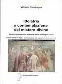 Idolatria o contemplazione del mistero divino. Studio apologetico a favore delle immagini sacre - Vittorio Campagna - Libro Edizioni Il Saggio 2013 | Libraccio.it