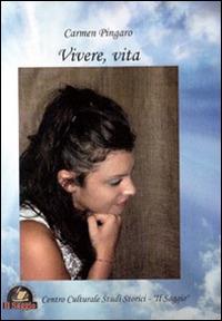 Vivere, vita - Carmen Pingaro - Libro Edizioni Il Saggio 2012 | Libraccio.it