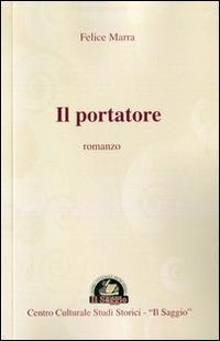 Il portatore - Felice Marra - Libro Edizioni Il Saggio 2013 | Libraccio.it