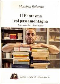 Il fantasma col passamontagna. Metamorfosi di un uomo - Massimo Balsamo - Libro Edizioni Il Saggio 2013 | Libraccio.it