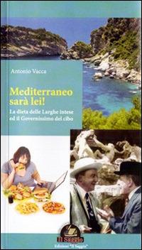 Mediterraneo sarà lei! La dieta delle larghe intese ed il governissimo del cibo - Antonio Vacca - Libro Edizioni Il Saggio 2013 | Libraccio.it