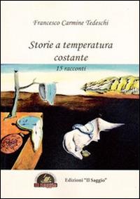 Storie a temperatura costante. 15 racconti - Francesco C. Tedeschi - Libro Edizioni Il Saggio 2013 | Libraccio.it