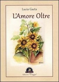L'amore oltre - Lucia Gaeta - Libro Edizioni Il Saggio 2014, Il quadrifoglio | Libraccio.it