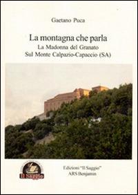 La montagna che parla. La Madonna del Granato sul monte Calpazio. Capaccio (SA) - Gaetano Puca - Libro Edizioni Il Saggio 2014 | Libraccio.it