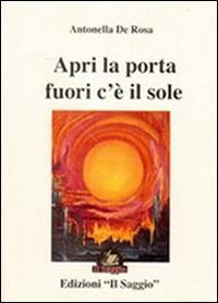 Apri la porta fuori c'è il sole - Antonella De Rosa - Libro Edizioni Il Saggio 2014 | Libraccio.it