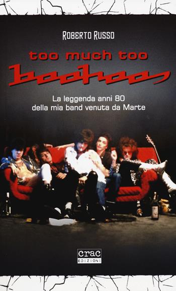 Too much too Boohoos. La leggenda anni 80 della mia band venuta da Marte - Roberto Russo - Libro CRAC Edizioni 2015 | Libraccio.it