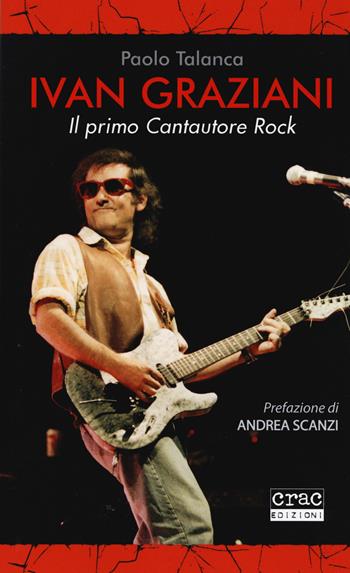 Ivan Graziani. Il primo cantautore rock - Paolo Talanca - Libro CRAC Edizioni 2016 | Libraccio.it