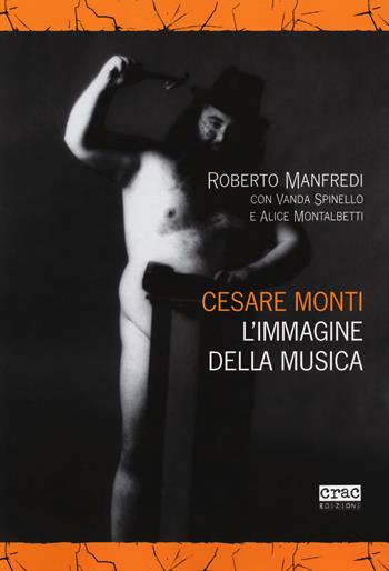 Cesare Monti. L'immagine della musica - Roberto Manfredi, Vanda Spinello, Alice Montalbetti - Libro CRAC Edizioni 2018 | Libraccio.it