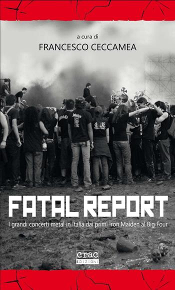 Fatal report. I grandi concerti metal in Italia dai primi Iron Maiden al Big Four  - Libro CRAC Edizioni 2019 | Libraccio.it