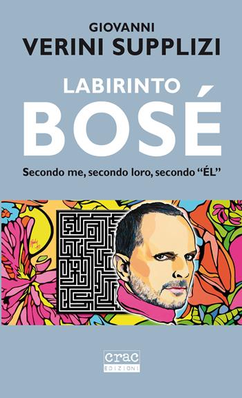 Labirinto Bosé. Secondo me, secondo loro, secondo «él» - Giovanni Verini Supplizi - Libro CRAC Edizioni 2021 | Libraccio.it