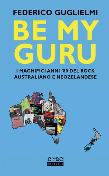 Be my guru. I magnifici anni '80 del rock australiano e neozelandese - Federico Guglielmi - Libro CRAC Edizioni 2022, Suoni | Libraccio.it