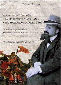 Serafino de' Giorgio e la spedizione marsicana nell'Agro romano del 1867. Documenti sugli scontri tra garibaldini e zuavi a Subiaco - Fiorenzo Amiconi - Libro Kirke 2011 | Libraccio.it