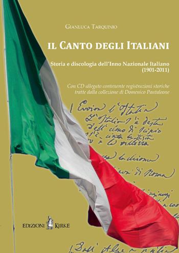 Il canto degli italiani. Storia e discologia dell'inno nazionale italiano (1901-2011). Con CD Audio - Gianluca Tarquinio - Libro Kirke 2015 | Libraccio.it