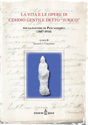 La vita e le opere di Cesidio Gentile detto «Jurico». Poeta-pastore di Pescasseroli (1847-1914). Atti delle Conferenze per il centenario della morte (1914-2014)  - Libro Kirke 2015 | Libraccio.it