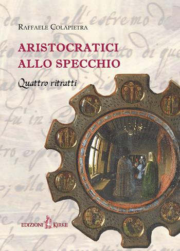 Aristocratici allo specchio. Quattro ritratti - Raffaele Colapietra - Libro Kirke 2016 | Libraccio.it
