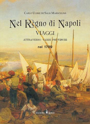 Nel regno di Napoli. Viaggi attraverso varie province nel 1789. Ediz. in facsimile - Carlo Ulisse De Salis Marschlins - Libro Kirke 2017 | Libraccio.it